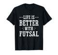 Life Is Better Futsal Football Player T-Shirt - Novelty Apparel for Adults