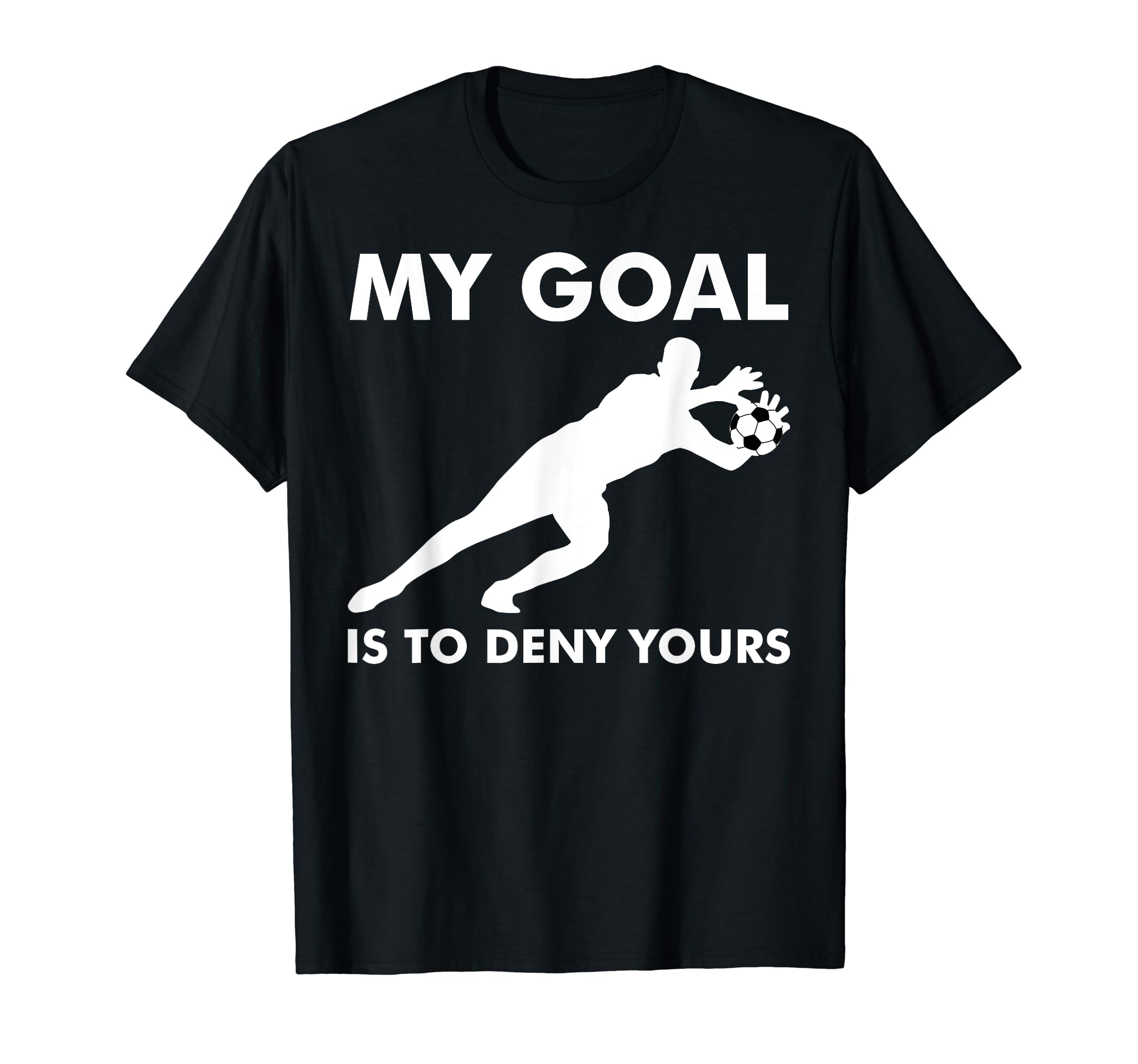 Soccer My Goal Is To Deny Yours Goalie T-Shirt - Aesthetic Graphic Unisex