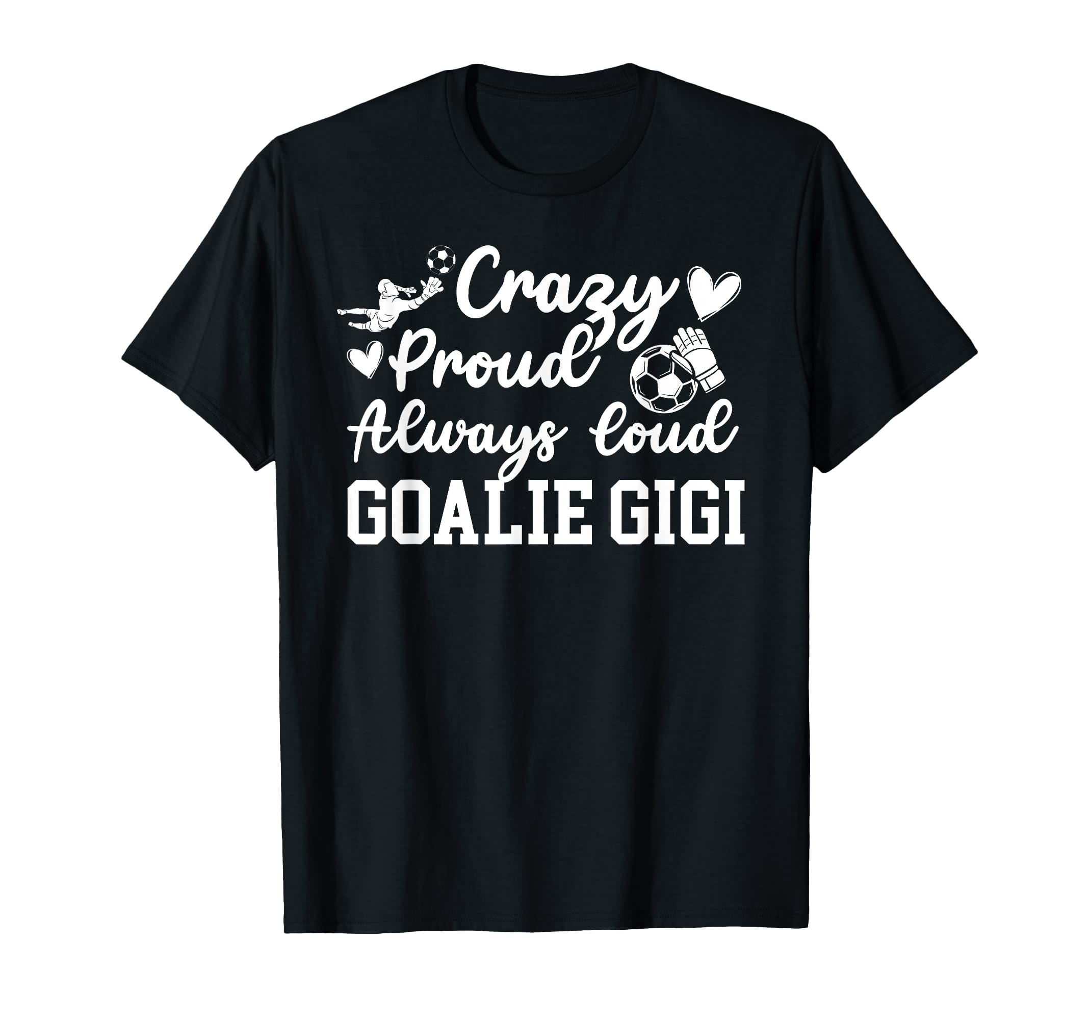 Crazy Proud Soccer Goalie Gigi Soccer T-Shirt - Custom Art Print Unisex