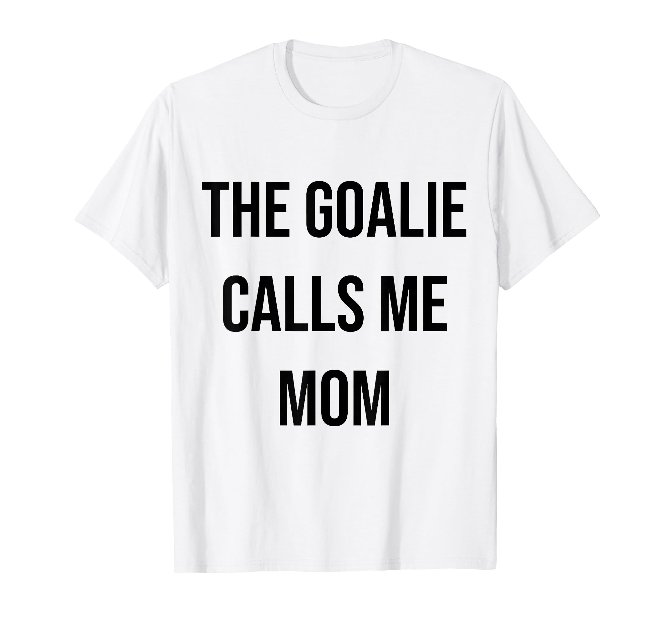 Goalie Calls Me Mom Soccer Hockey T-Shirt - Novelty Apparel for Adults