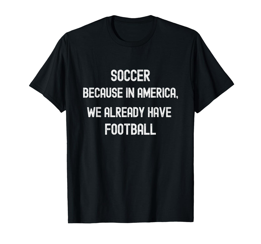 Soccer Because America We Already T-Shirt - Streetwear Style Men Women