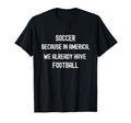 Soccer Because America We Already T-Shirt - Streetwear Style Men Women