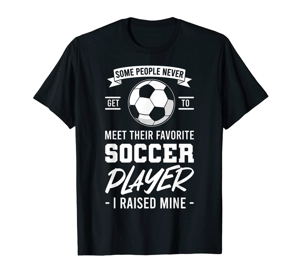 Some People Never Get To Meet Their T-Shirt - Novelty Apparel Men Women