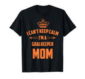Cant Keep Calm Im Goalkeeper Mom T-Shirt - Fun Novelty Design for Adults