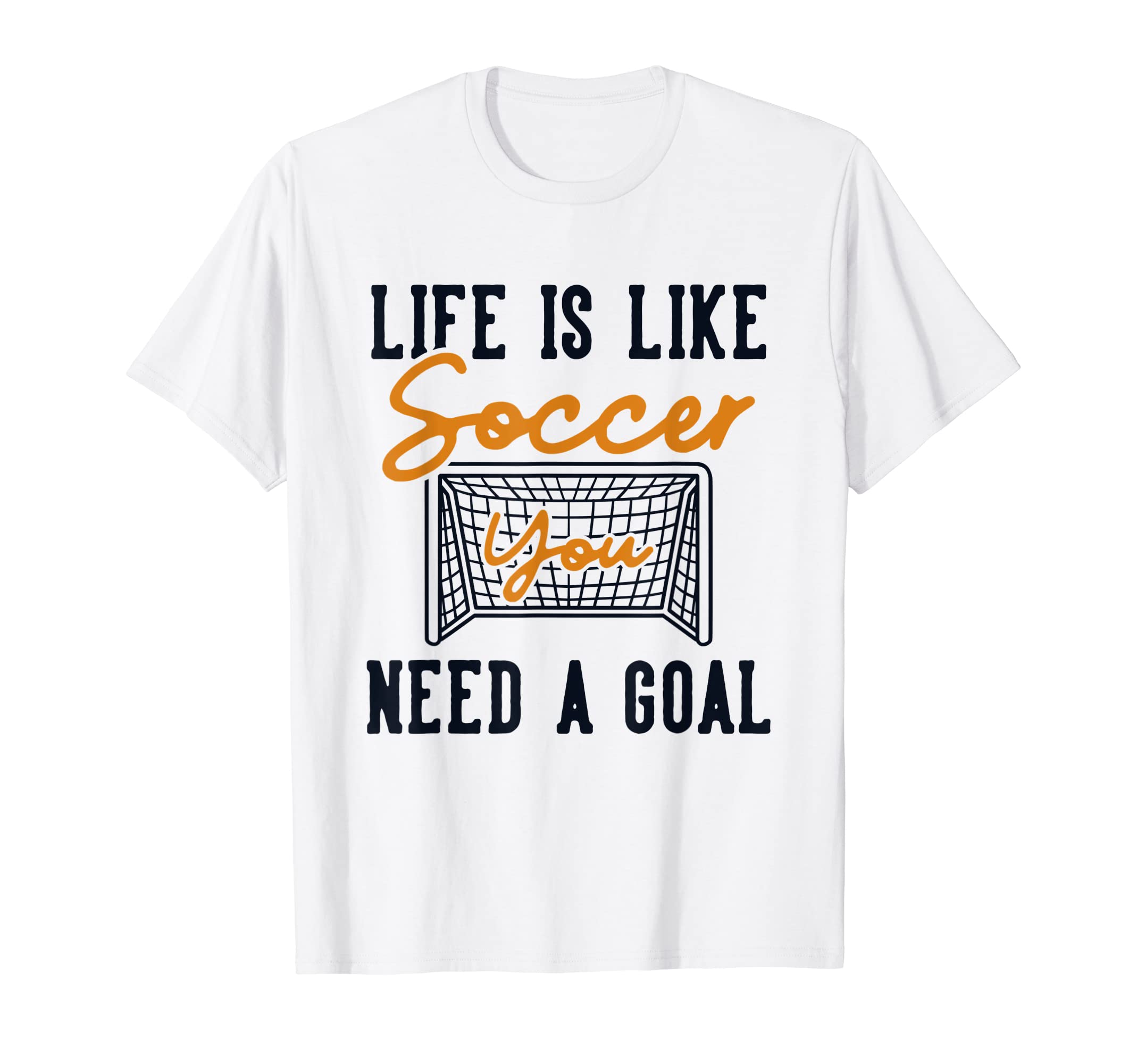 Life Is Like Soccer Need Goal Fu Ball T-Shirt - Minimalist Print Men Women