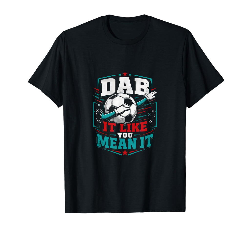 Dab It Like You Mean It Soccer Player T-Shirt - Novelty Apparel Men Women