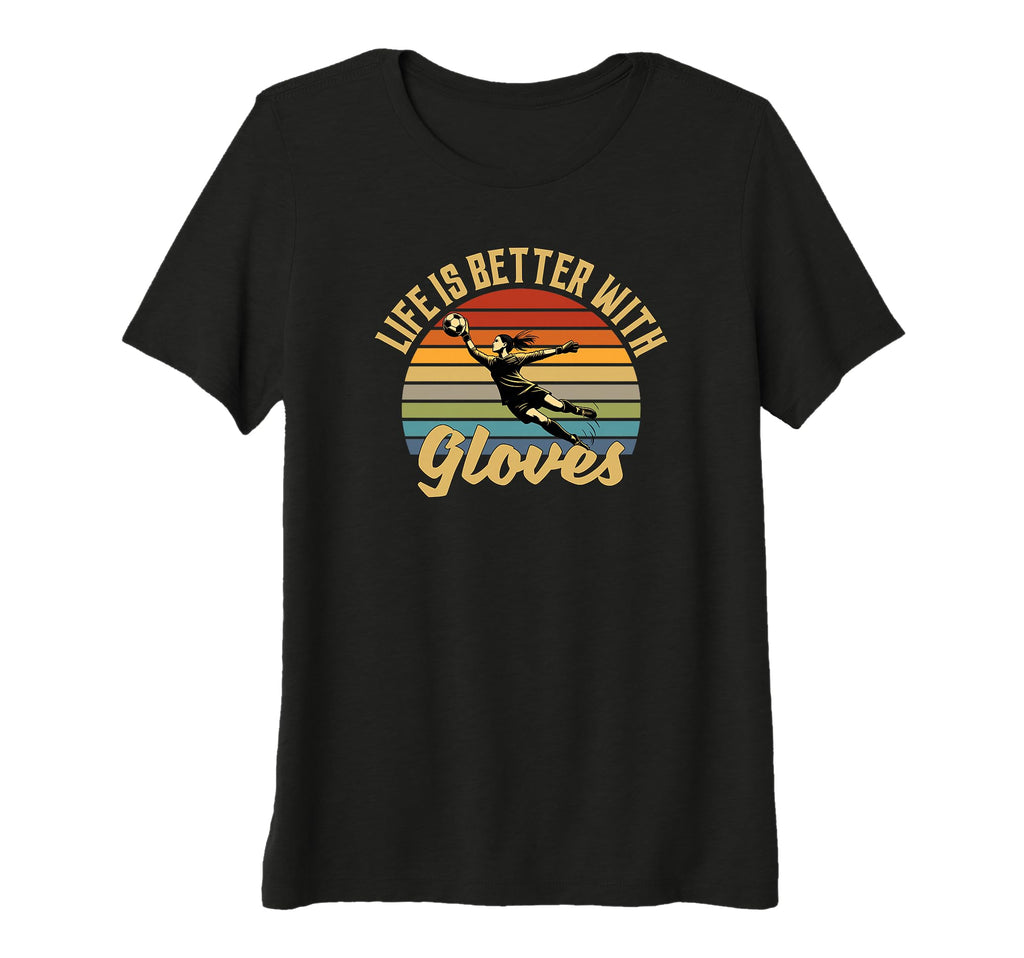 Womens Life Is Better Gloves Goalie T-Shirt - Minimalist Print for Adults