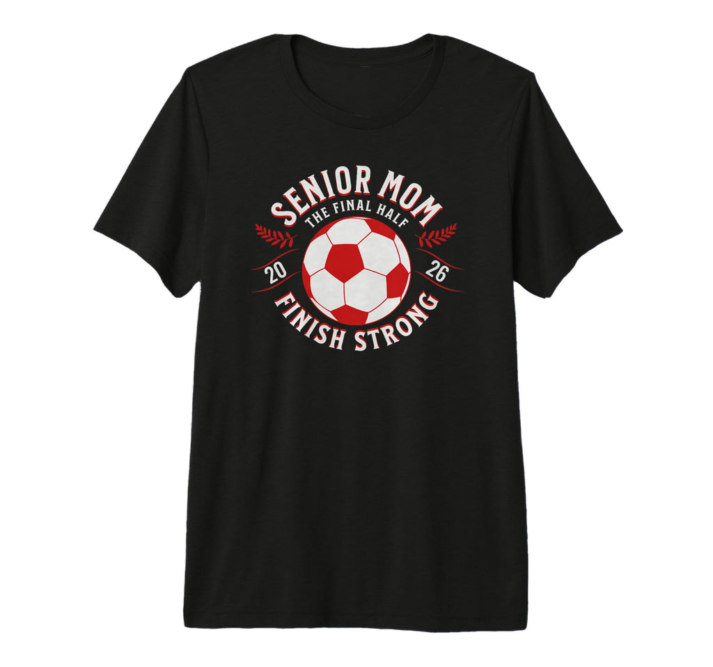 Soccer Senior Mom Final Half 2026 T-Shirt - Casual Everyday Wear Unisex