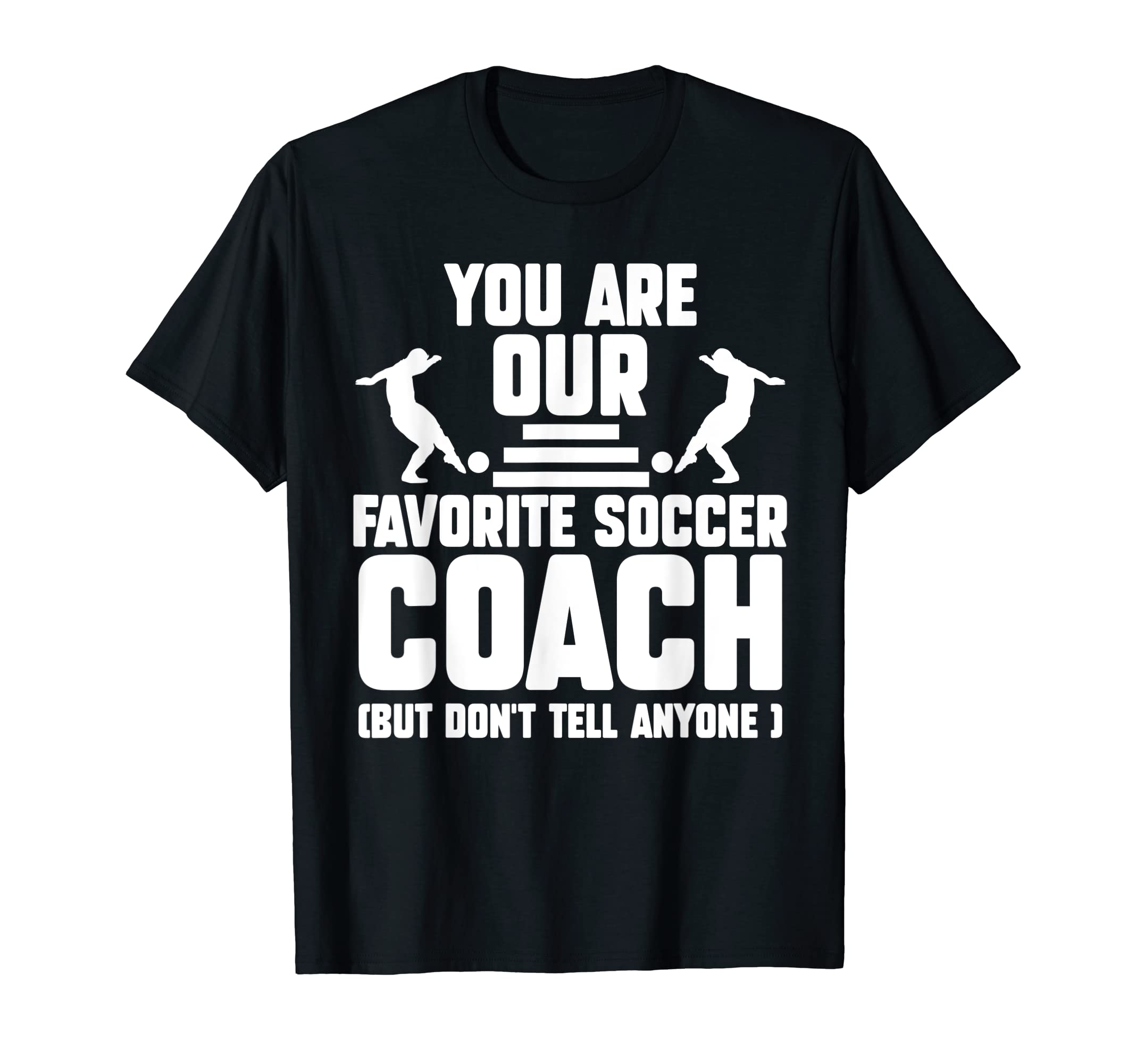 You Are Our Favorite Soccer Coach T-Shirt - Casual Everyday Wear Unisex