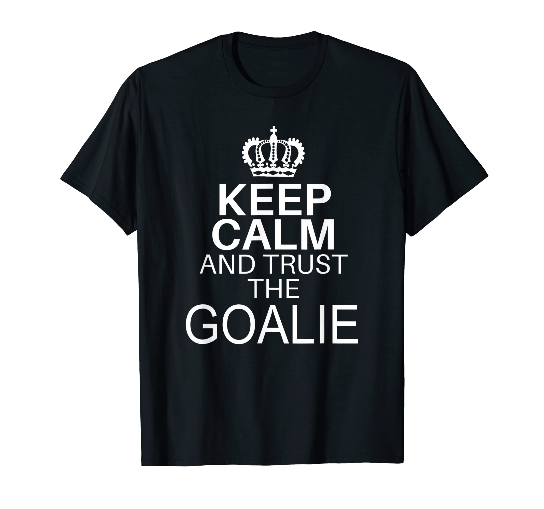 Keep Calm And Trust Goalie Funny T-Shirt - Fun Novelty Design Men Women