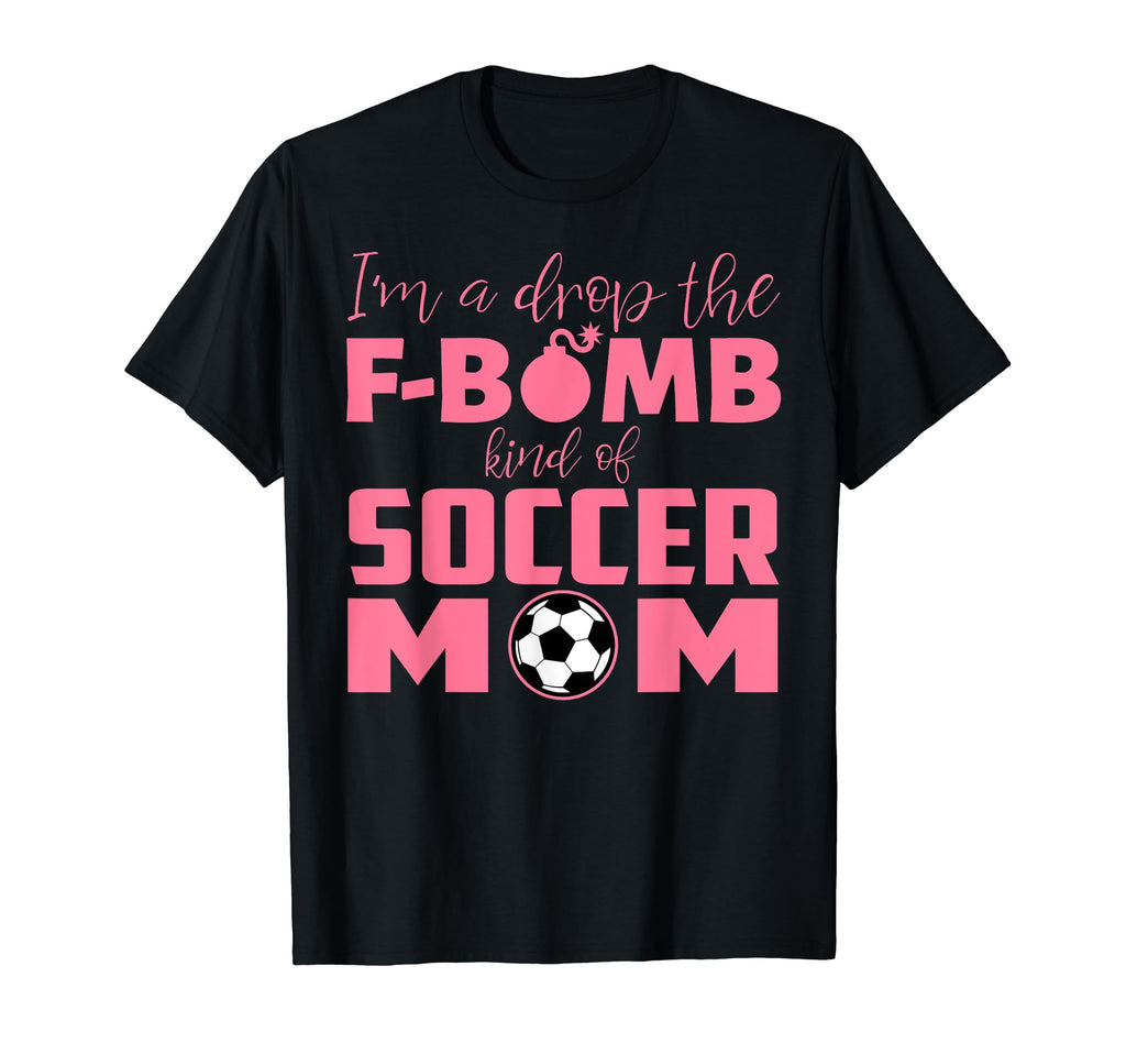 Im Drop F Bomb Kind Soccer Mom Funny T-Shirt - Casual Everyday Wear Unisex