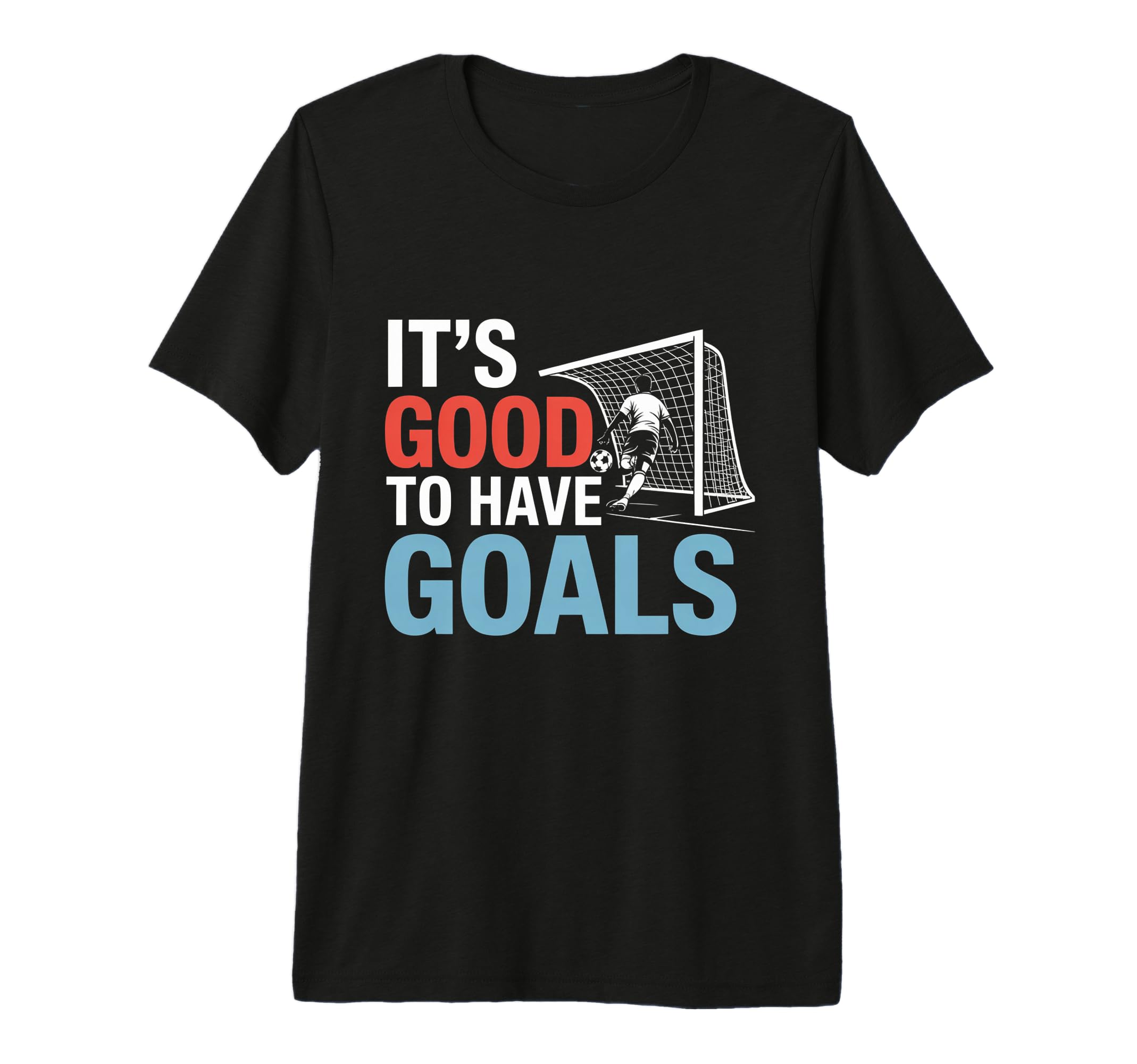 Soccer Its Good To Have Goals T-Shirt - Casual Everyday Wear for Adults