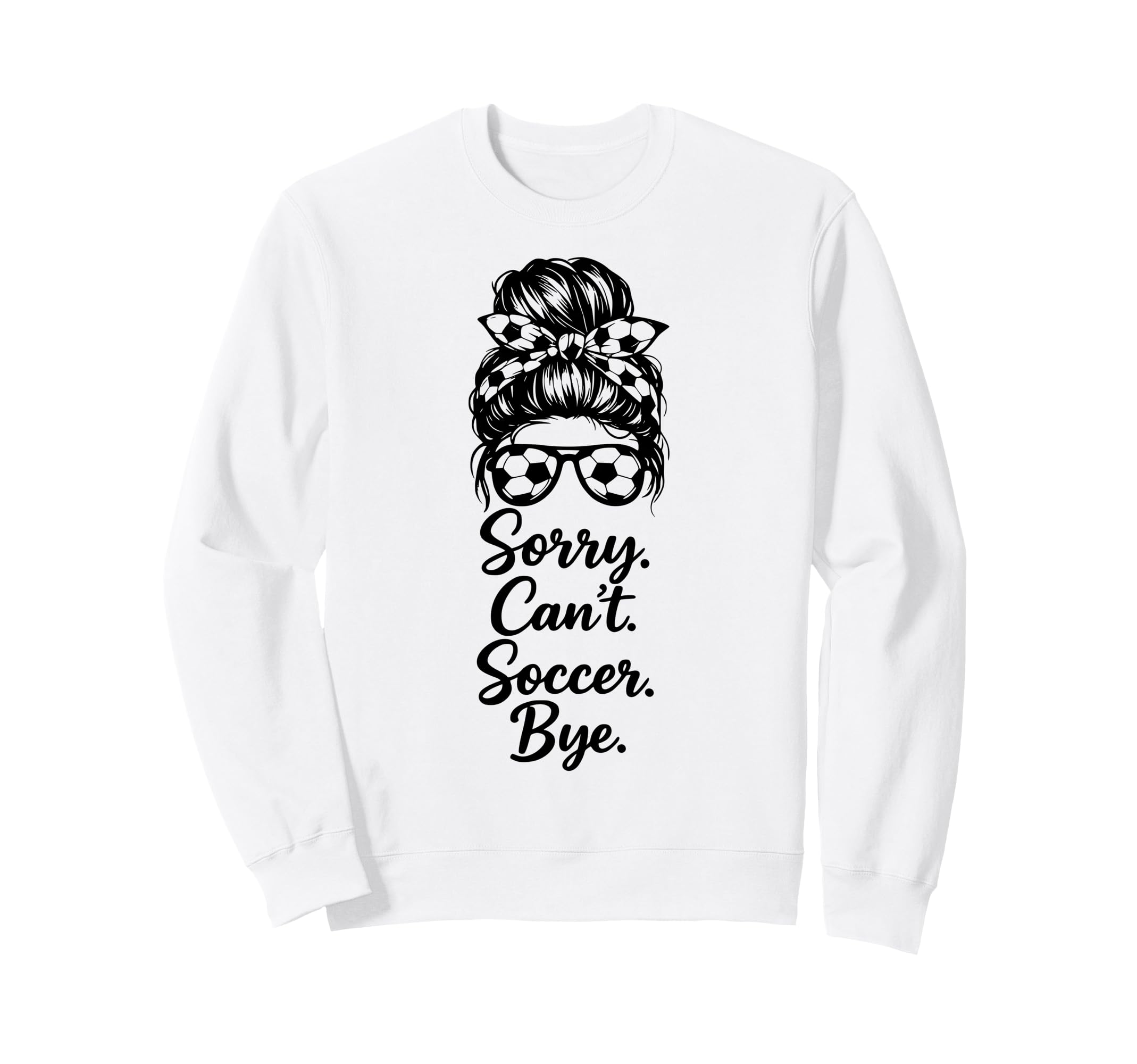 Sorry Cant Soccer Bye Funny Soccer Sweatshirt - Trendy Graphic for Adults