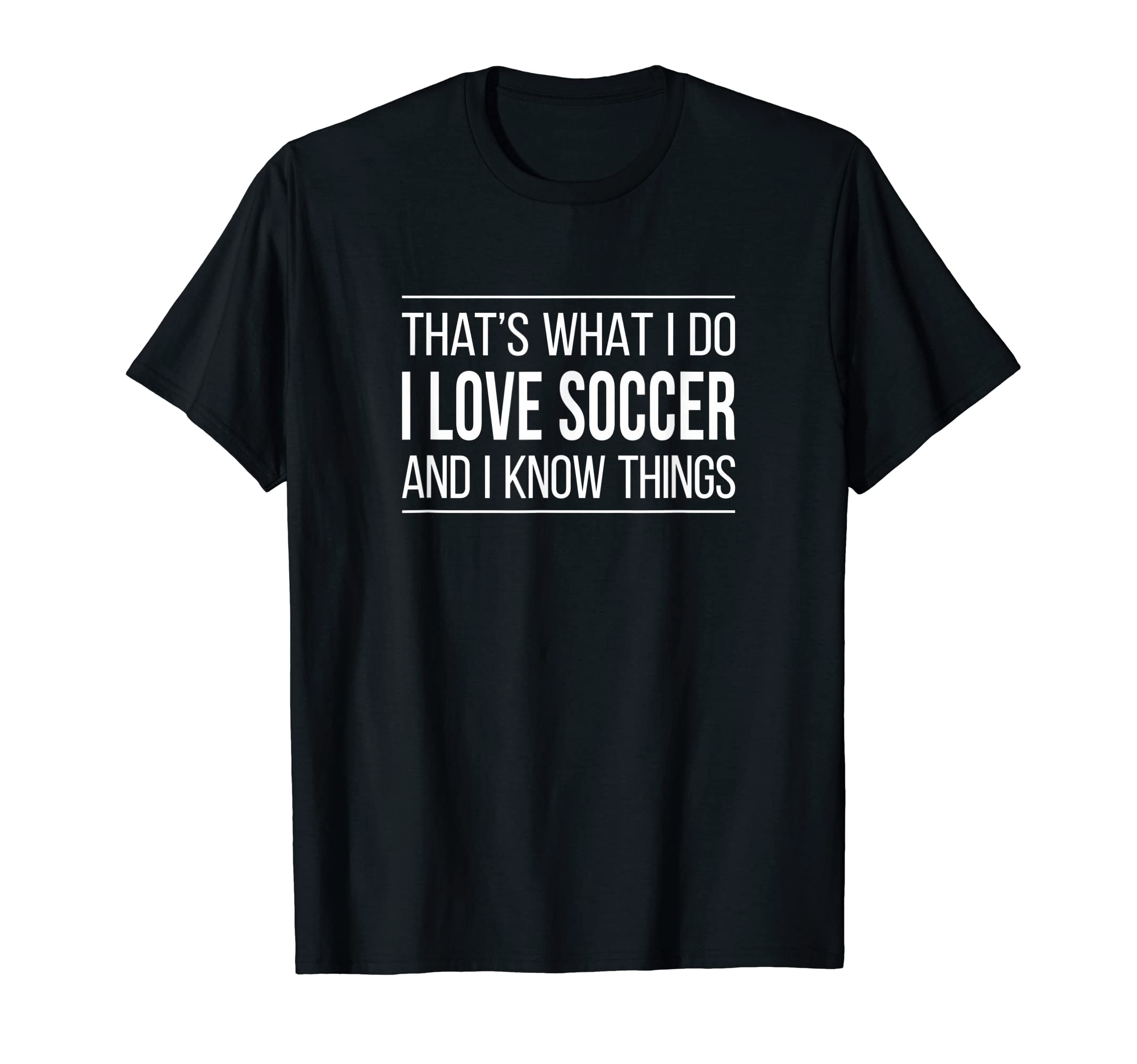 Thats What I Do I Love Soccer And I Know T-Shirt - Novelty Apparel Unisex