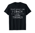 Thats What I Do I Coach And I T-Shirt - Casual Everyday Wear Men Women
