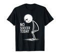 No Soccer Today T-Shirt - Trendy Graphic Men Women
