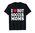 I Love Hot Soccer Moms T-Shirt - Novelty Apparel for Adults