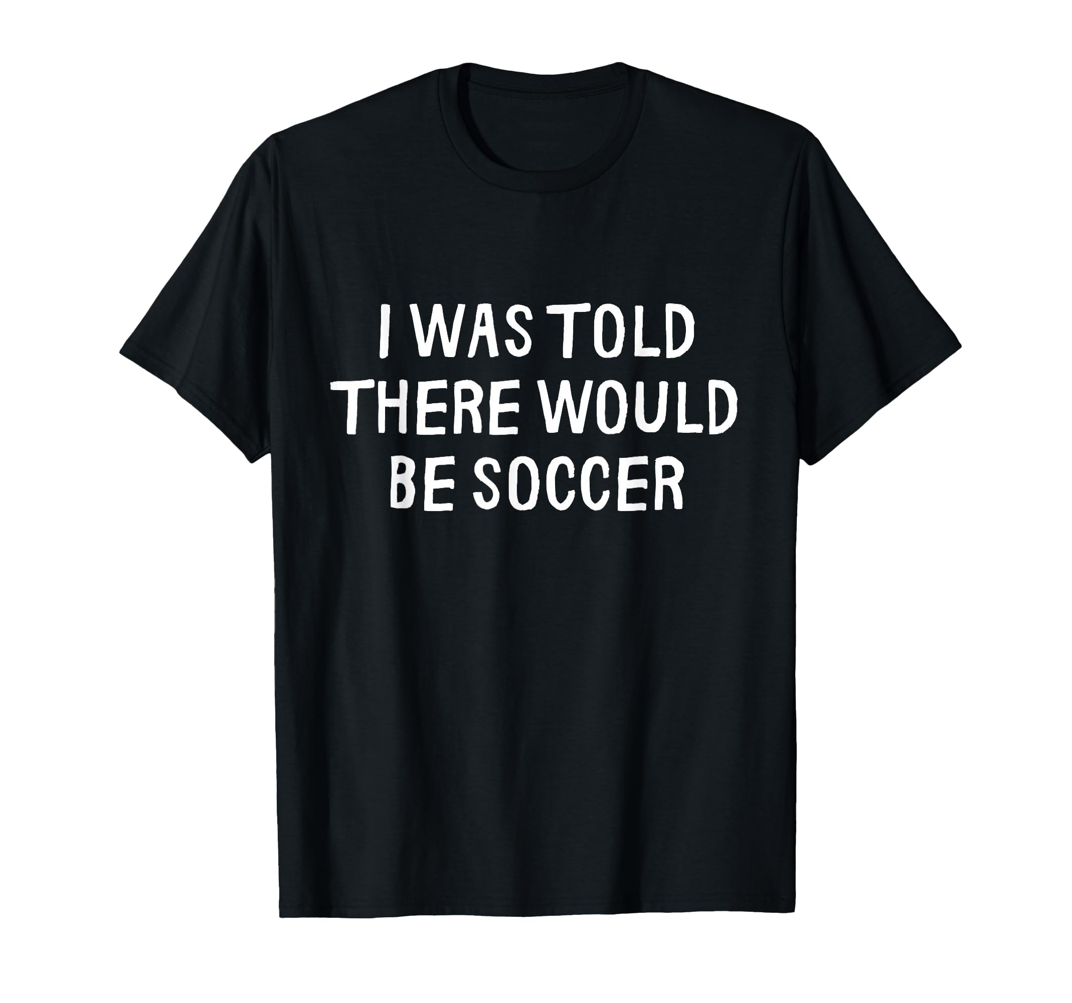 I Was Told There Would Be Soccer Funny T-Shirt - Minimalist Print Unisex
