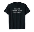 Because Im Coach Thats Why Coaching T-Shirt - Streetwear Style Unisex