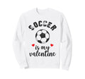 Soccer Is My Valentine Present Sports Sweatshirt - Graphic Print Unisex