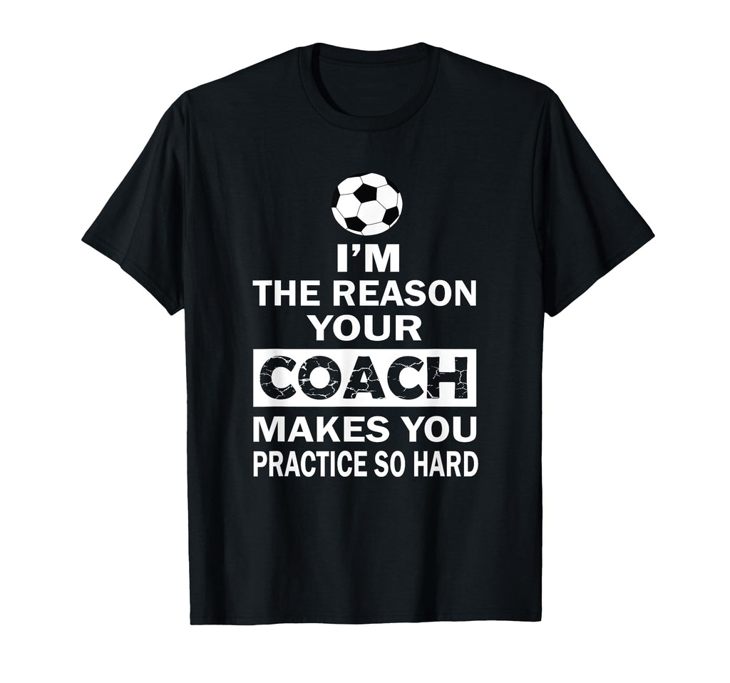 Im Reason Your Coach Makes You Practice T-Shirt - Aesthetic Graphic Unisex