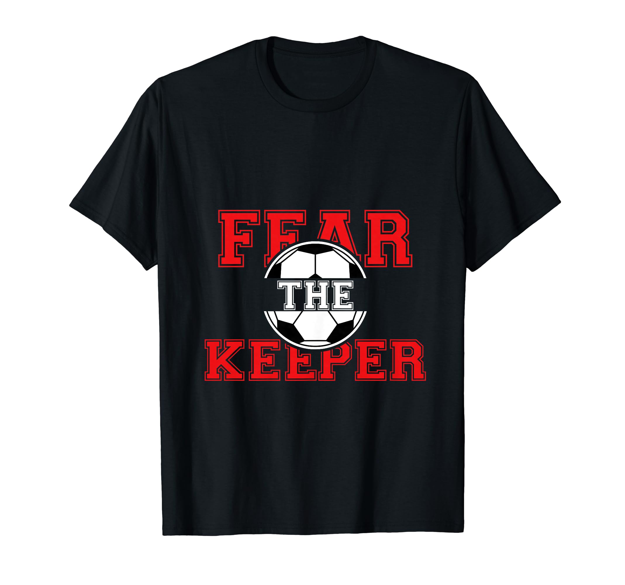 Fear Keeper Funny Sayings Soccer Player T-Shirt - Streetwear Style Unisex