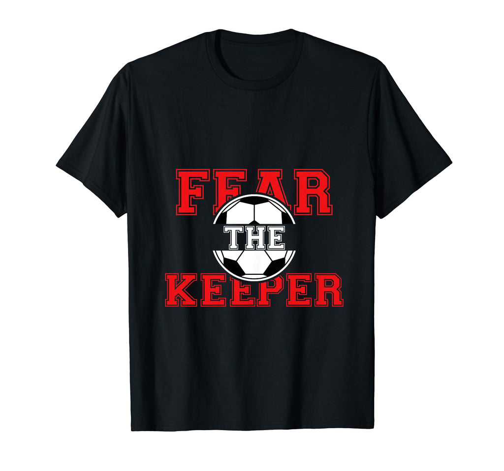 Fear Keeper Funny Sayings Soccer Player T-Shirt - Unique Graphic Unisex