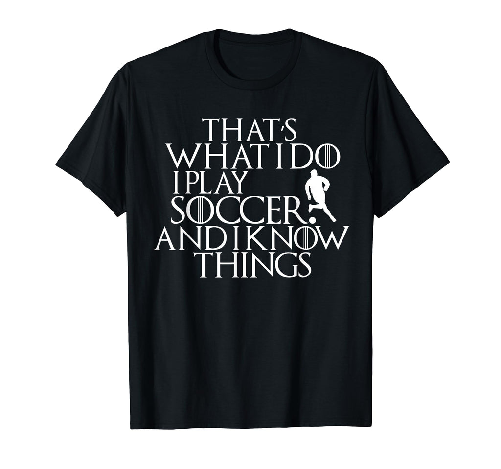 I Play Soccer And I Know Things T-Shirt - Custom Art Print for Adults