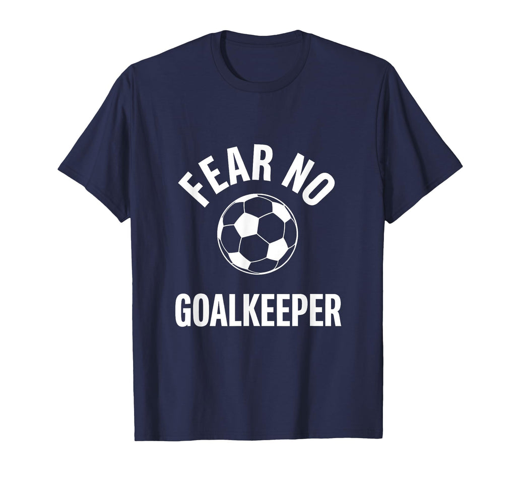 Fear No Goalkeeper Bold Soccer T-Shirt - Custom Art Print Men Women