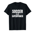 Soccer Is My Superpower Pastime Hobby T-Shirt - Casual Everyday Wear Unisex