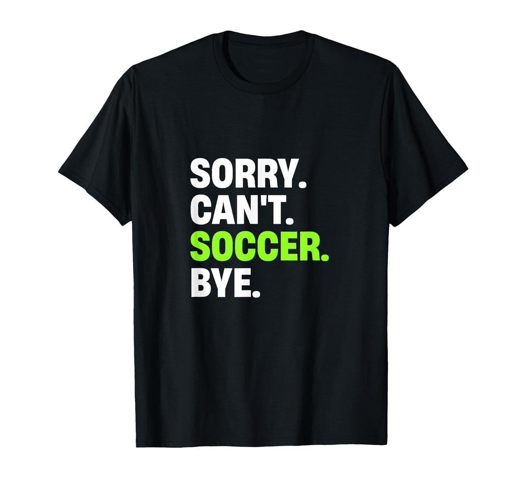Sorry Cant Soccer Bye Funny Soccer T-Shirt - Streetwear Style Unisex