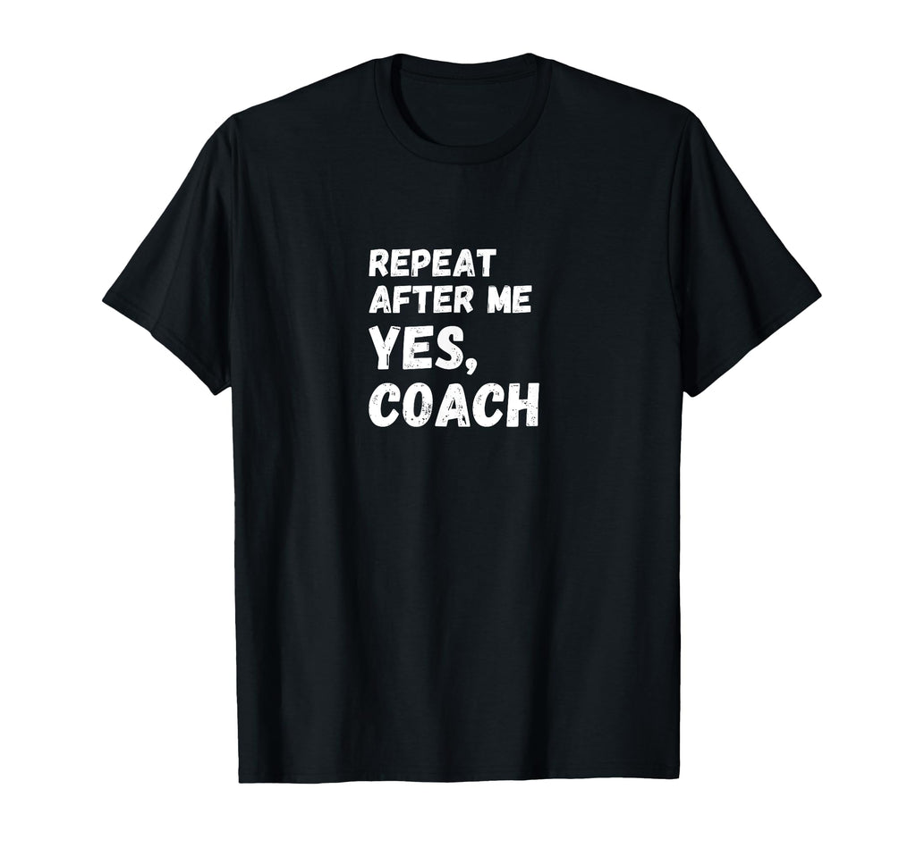Funny Repeat After Me Yes Coach Soccer T-Shirt - Novelty Apparel Men Women