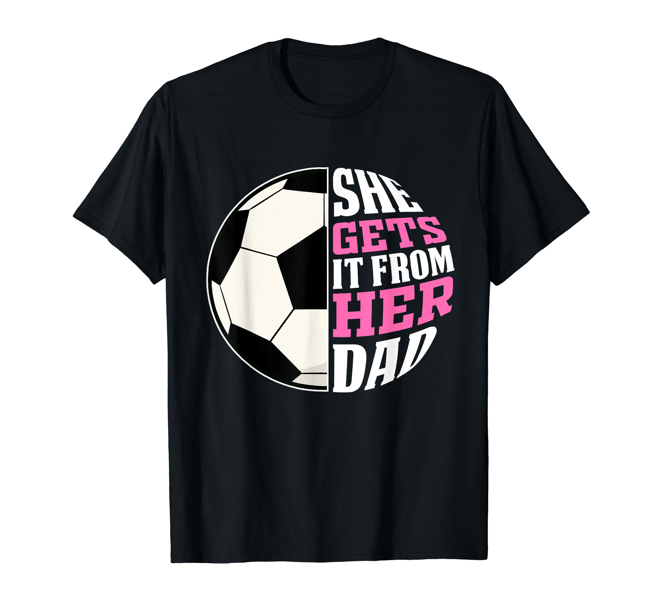 She Gets It From Her Dad Soccer Womens T-Shirt - Trendy Graphic Men Women