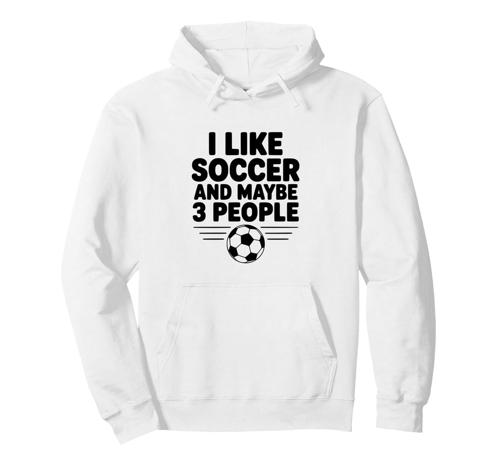 I Like Soccer And Maybe 3 People Hoodie - Unique Graphic Unisex