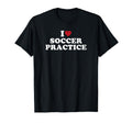 I Love Soccer Practice T-Shirt - Custom Art Print Men Women