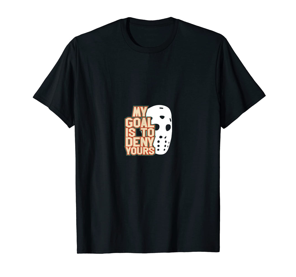 Ice Hockey Goalie My Goal Is To T-Shirt - Fun Novelty Design Men Women