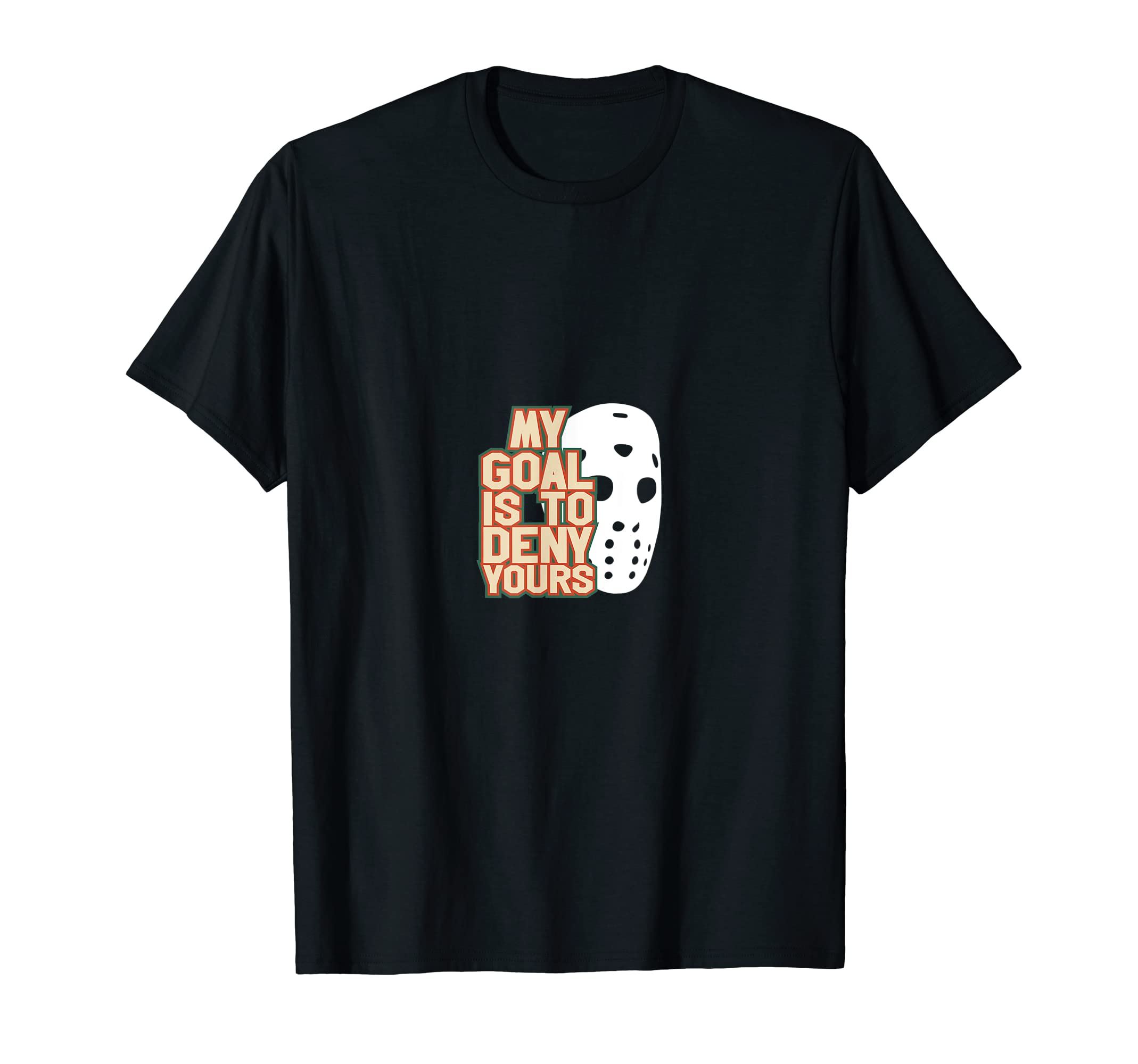 Ice Hockey Goalie My Goal Is To T-Shirt - Fun Novelty Design Men Women
