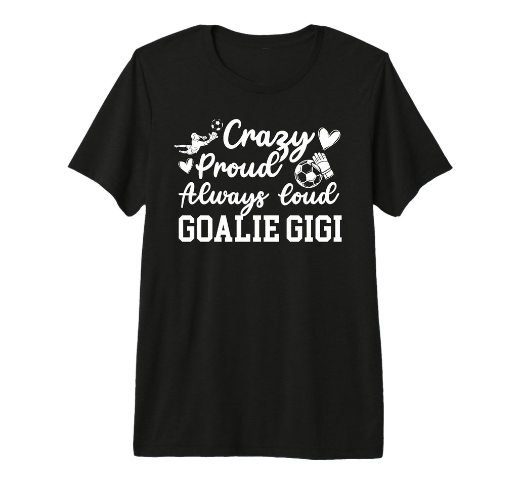 Crazy Proud Soccer Goalie Gigi Soccer T-Shirt - Custom Art Print Men Women