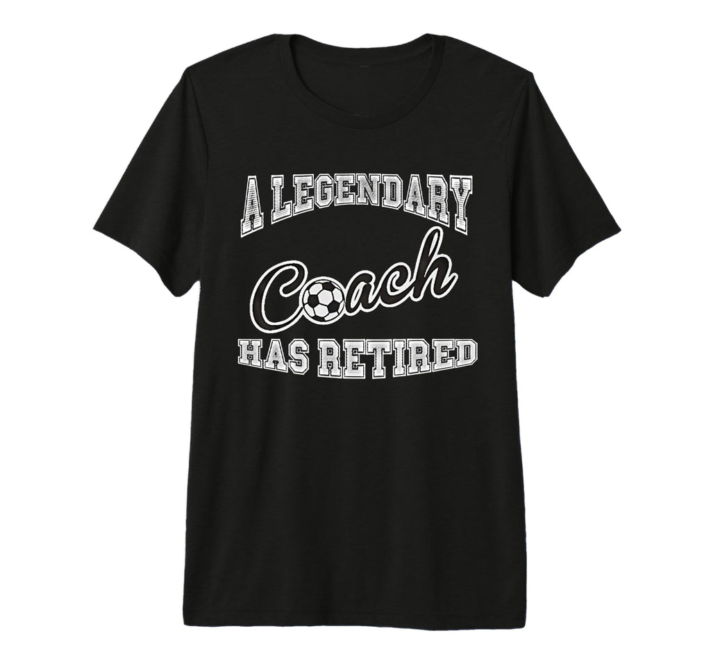 Legendary Soccer Coach Has Retired T-Shirt - Trendy Graphic Men Women