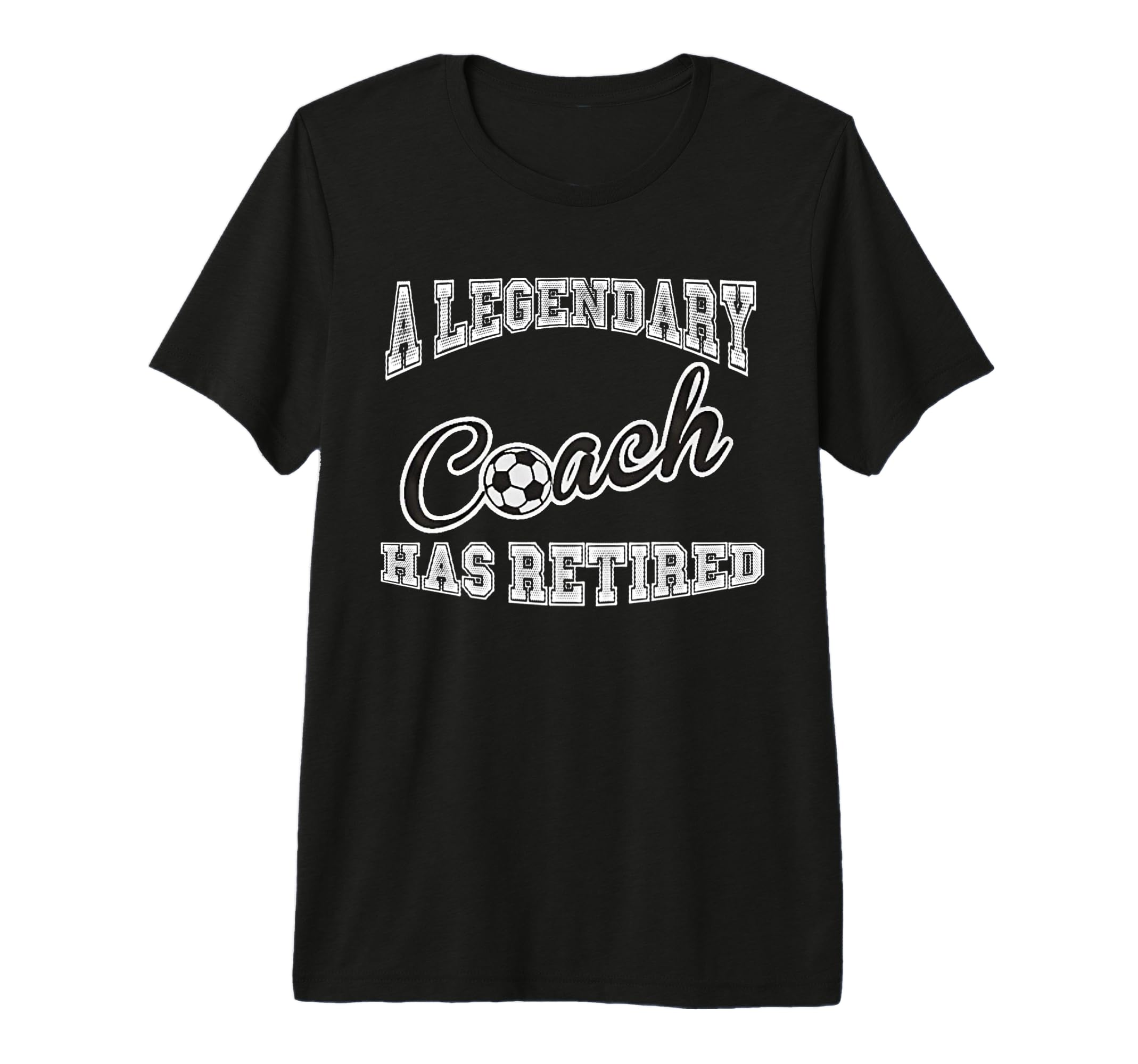Legendary Soccer Coach Has Retired T-Shirt - Trendy Graphic Men Women
