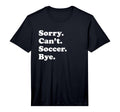 Mens Sorry Cant Bye Funny Soccer T-Shirt - Novelty Apparel Unisex