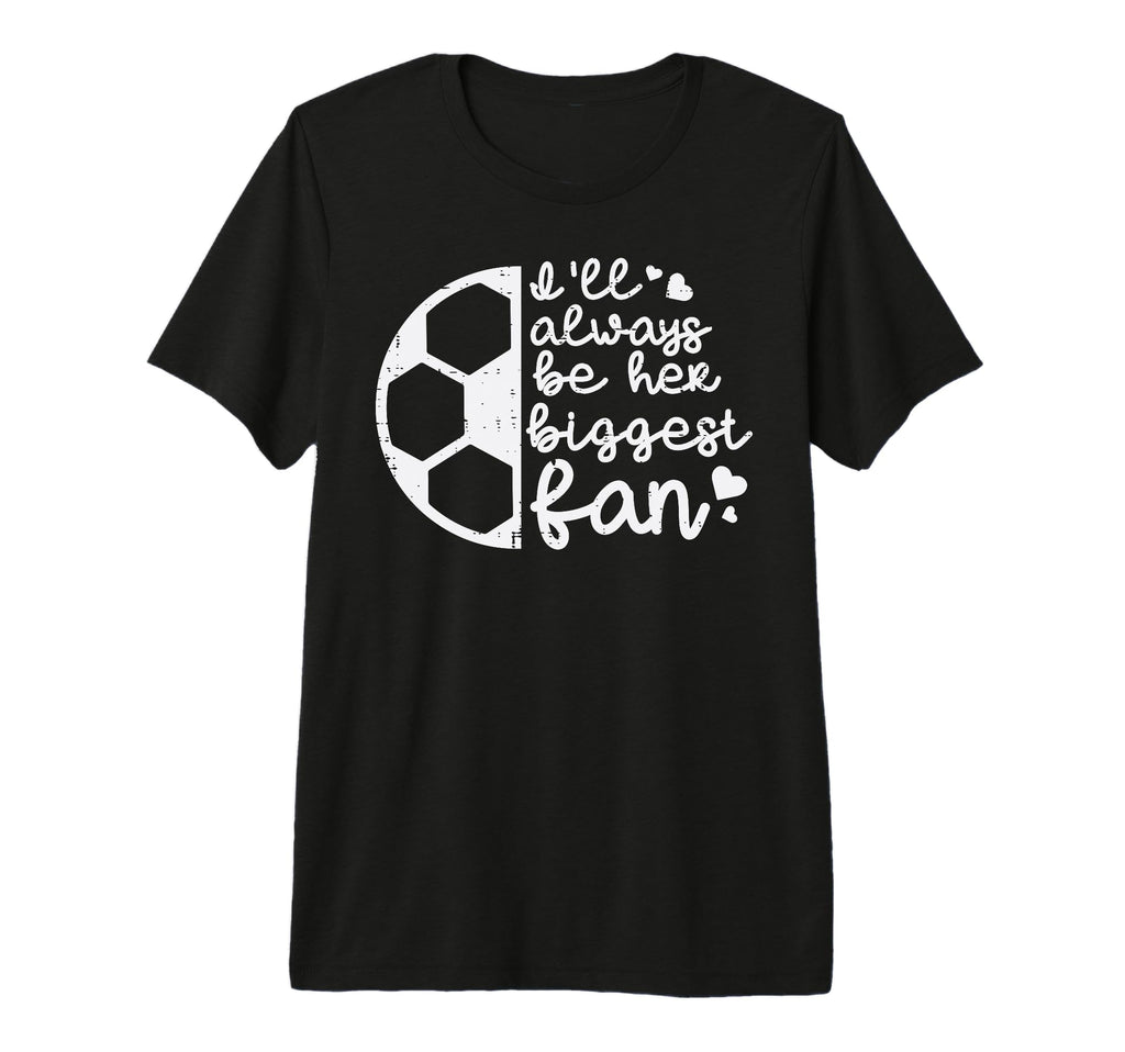 Always Be Her Biggest Fan Soccer T-Shirt - Aesthetic Graphic Unisex