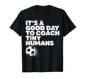 Its Good Day To Coach Tiny Humans T-Shirt - Graphic Print for Adults