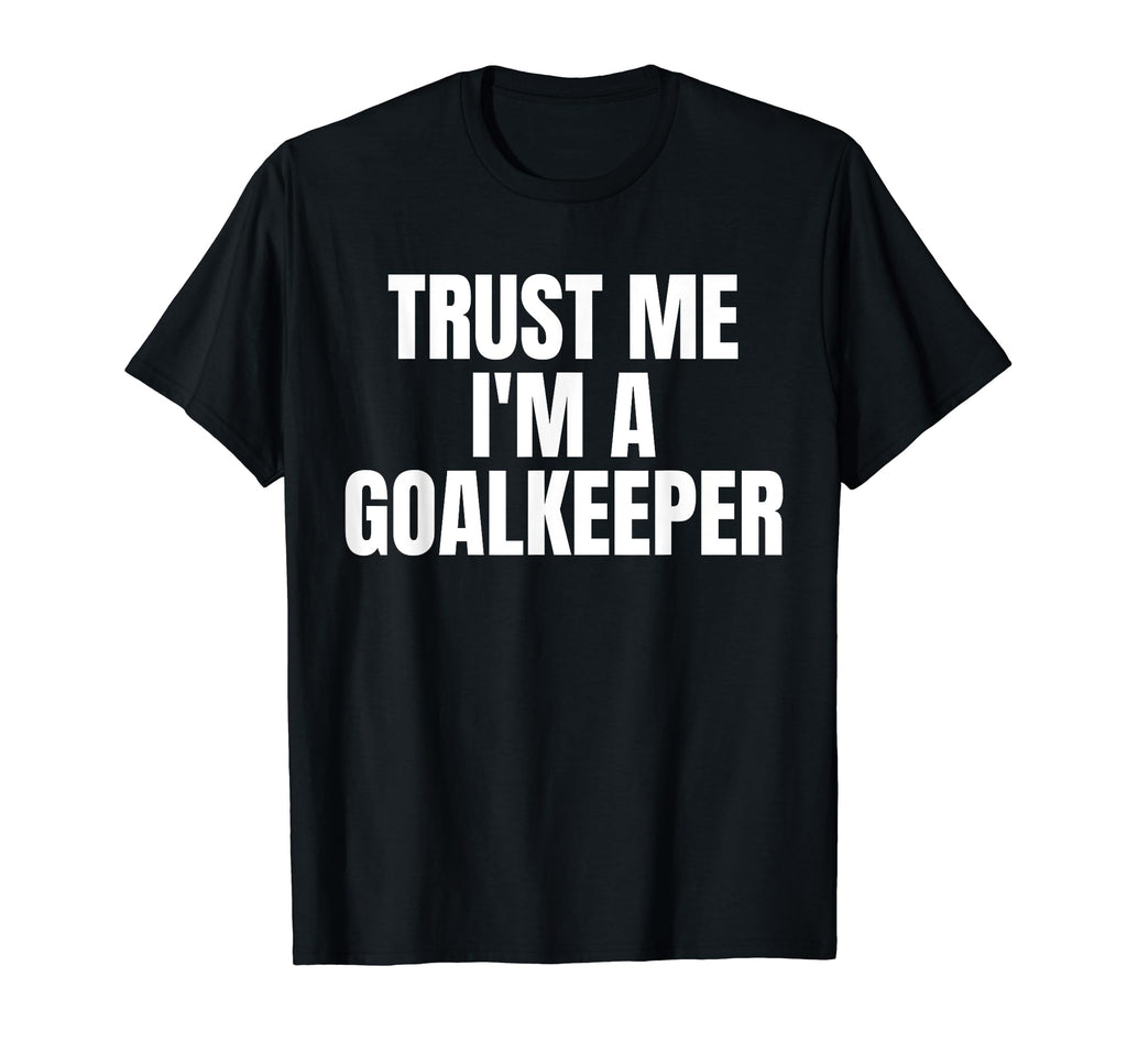 Trust Me Im Goalkeeper Funny Football T-Shirt - Unique Graphic Unisex