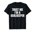 Trust Me Im Goalkeeper Funny Football T-Shirt - Unique Graphic Unisex