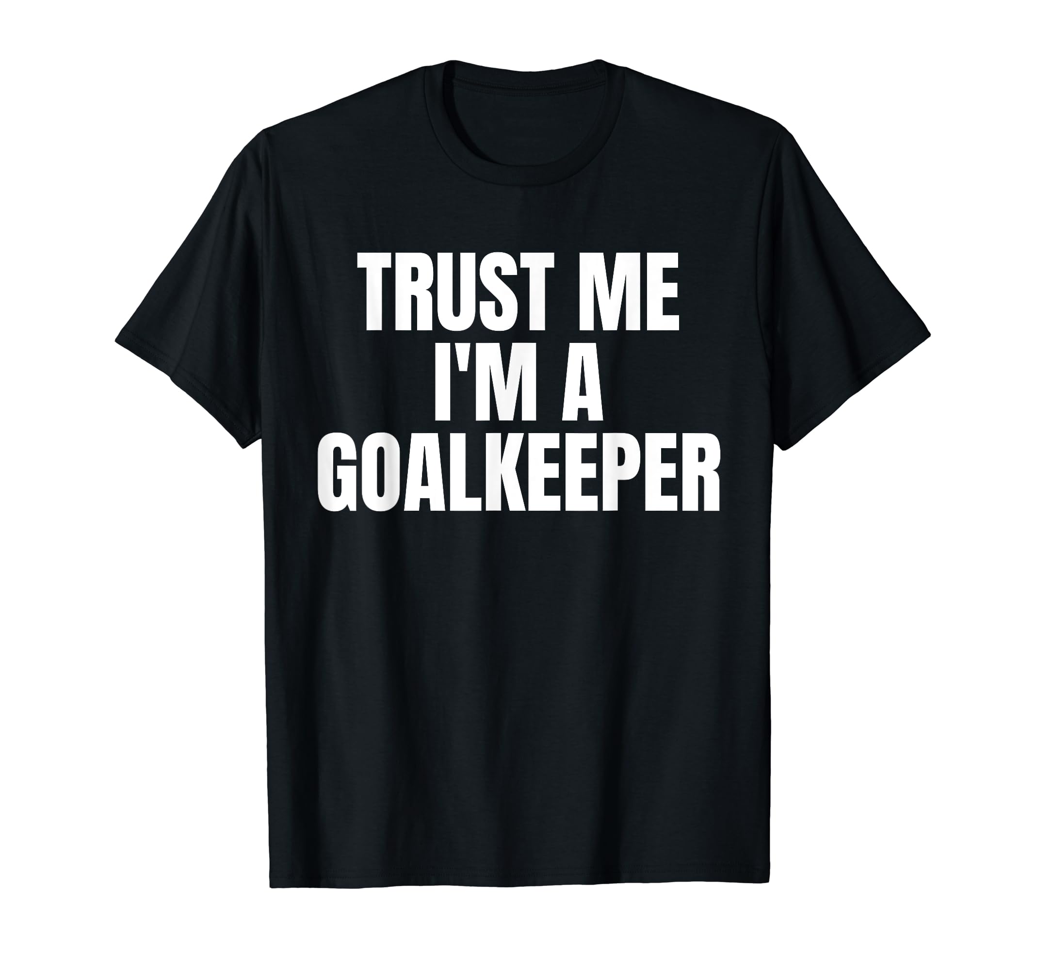 Trust Me Im Goalkeeper Funny Football T-Shirt - Unique Graphic Unisex