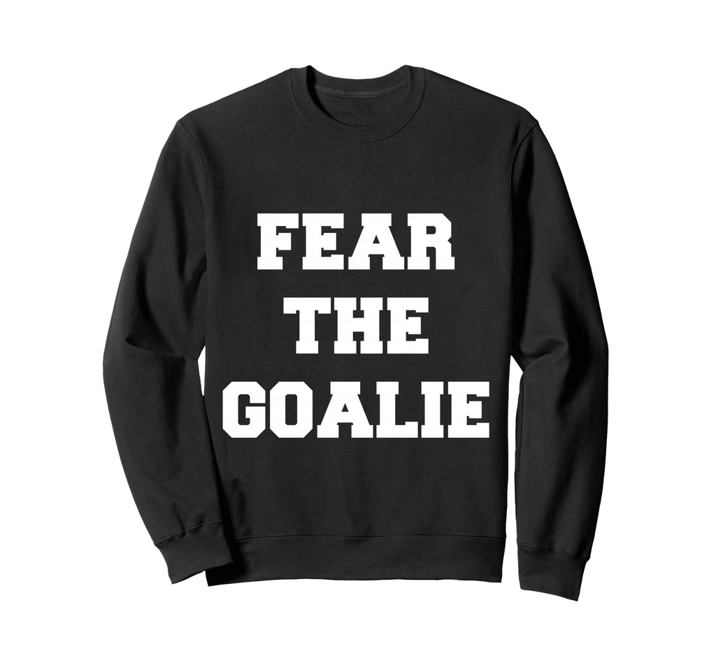 Fear Goalie Soccer Hockey Sweatshirt - Casual Everyday Wear Unisex