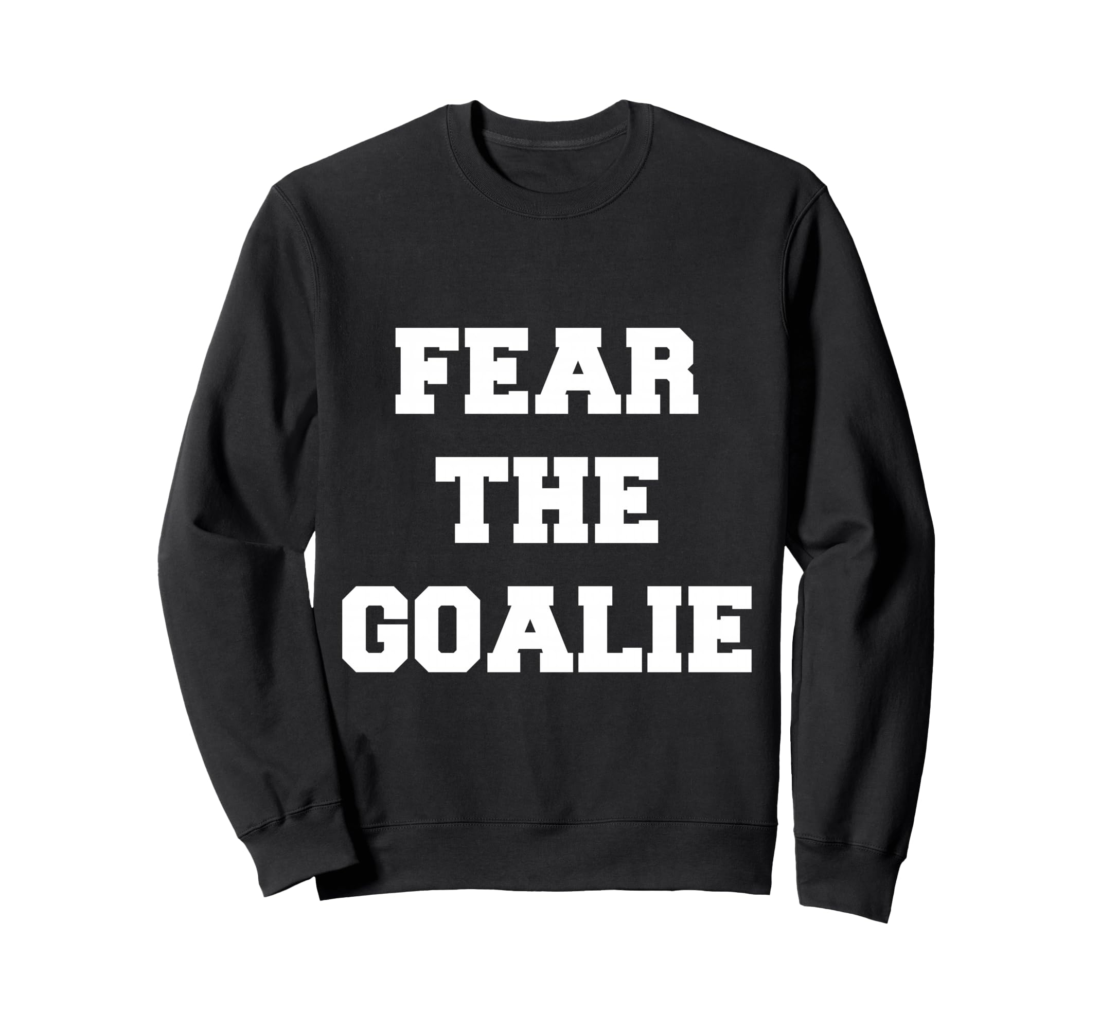 Fear Goalie Soccer Hockey Sweatshirt - Casual Everyday Wear Unisex