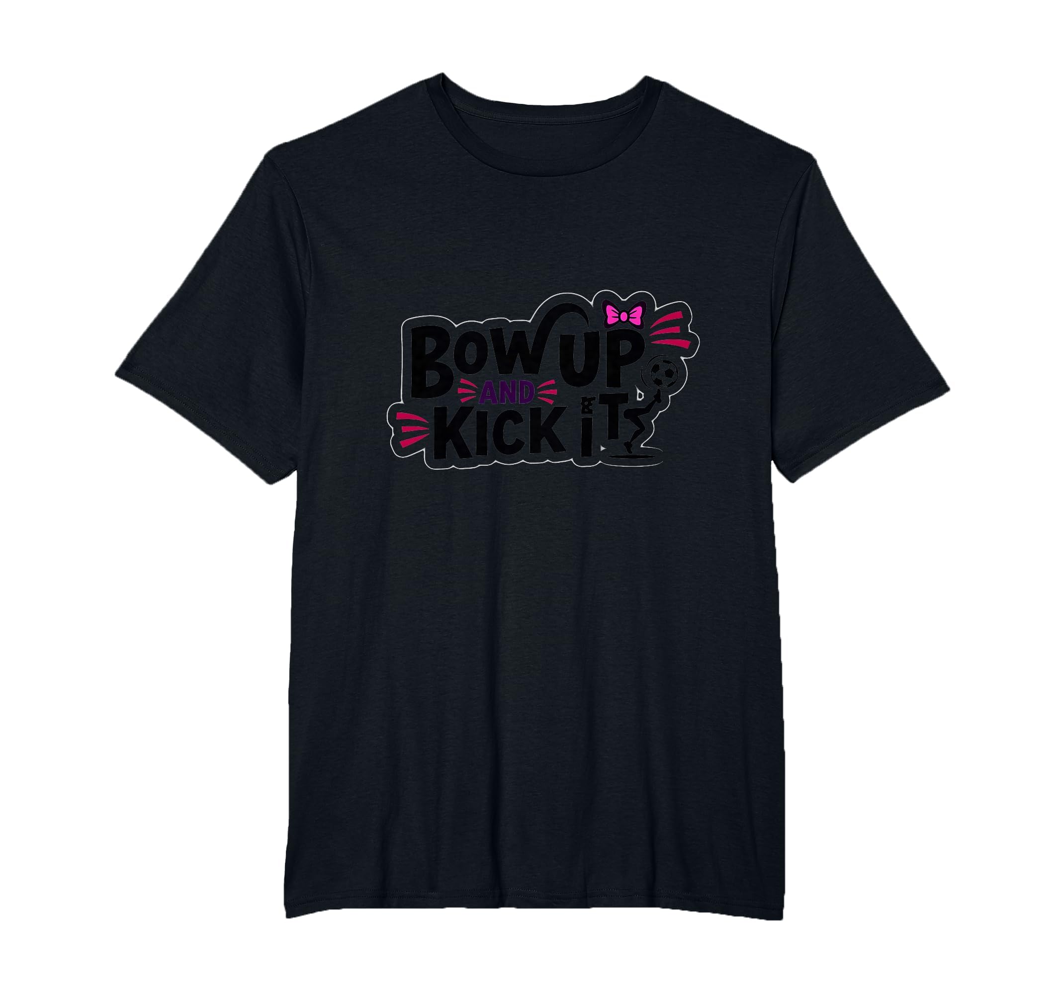Bow Up Kick It Soccers Motivational T-Shirt - Casual Everyday Wear Unisex