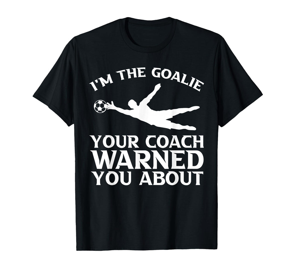 Im Goalie Your Coach Warned You About T-Shirt - Graphic Print Men Women